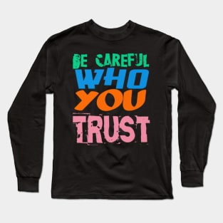 Be Careful Who you Trust, Black Long Sleeve T-Shirt